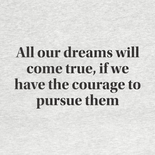 All our dreams will come true, if we have the courage to pursue them by MAGANG